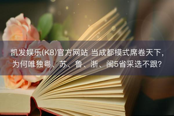 凯发娱乐(K8)官方网站 当成都模式席卷天下，为何唯独粤、苏、鲁、浙、闽5省采选不跟？