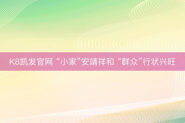 K8凯发官网 “小家”安靖祥和 “群众”行状兴旺
