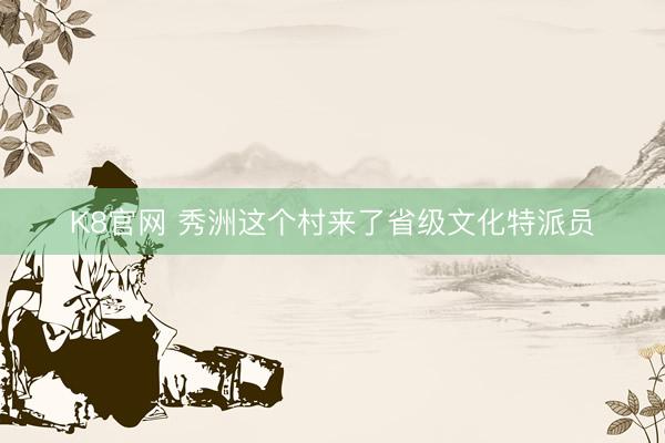 K8官网 秀洲这个村来了省级文化特派员