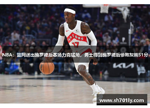 NBA：篮网送出施罗德后客场力克猛龙，勇士得到施罗德后惨败灰熊51分